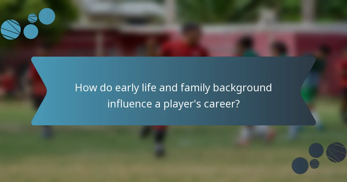 How do early life and family background influence a player's career?