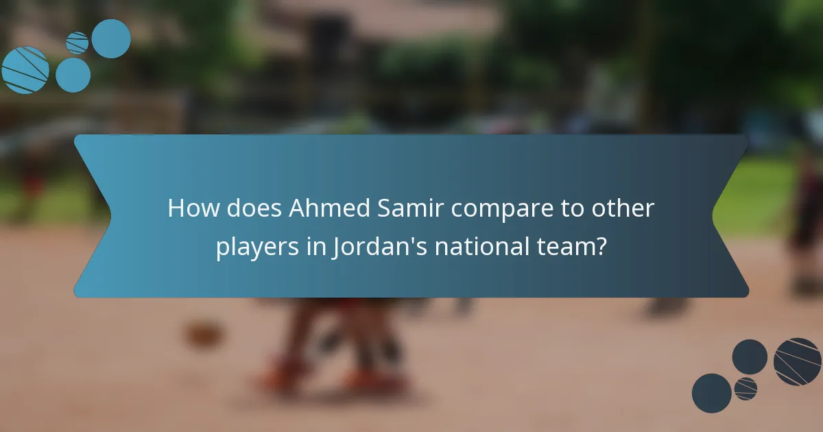 How does Ahmed Samir compare to other players in Jordan's national team?
