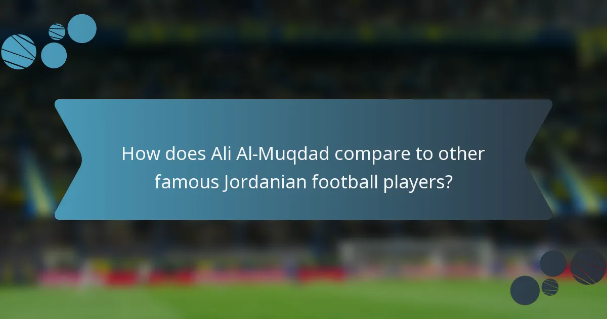 How does Ali Al-Muqdad compare to other famous Jordanian football players?