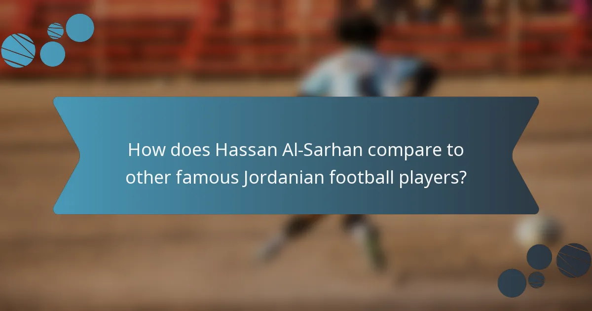 How does Hassan Al-Sarhan compare to other famous Jordanian football players?
