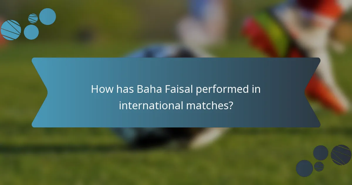 How has Baha Faisal performed in international matches?