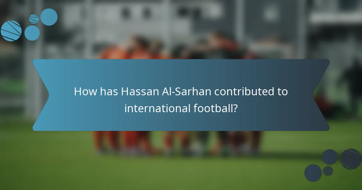 How has Hassan Al-Sarhan contributed to international football?