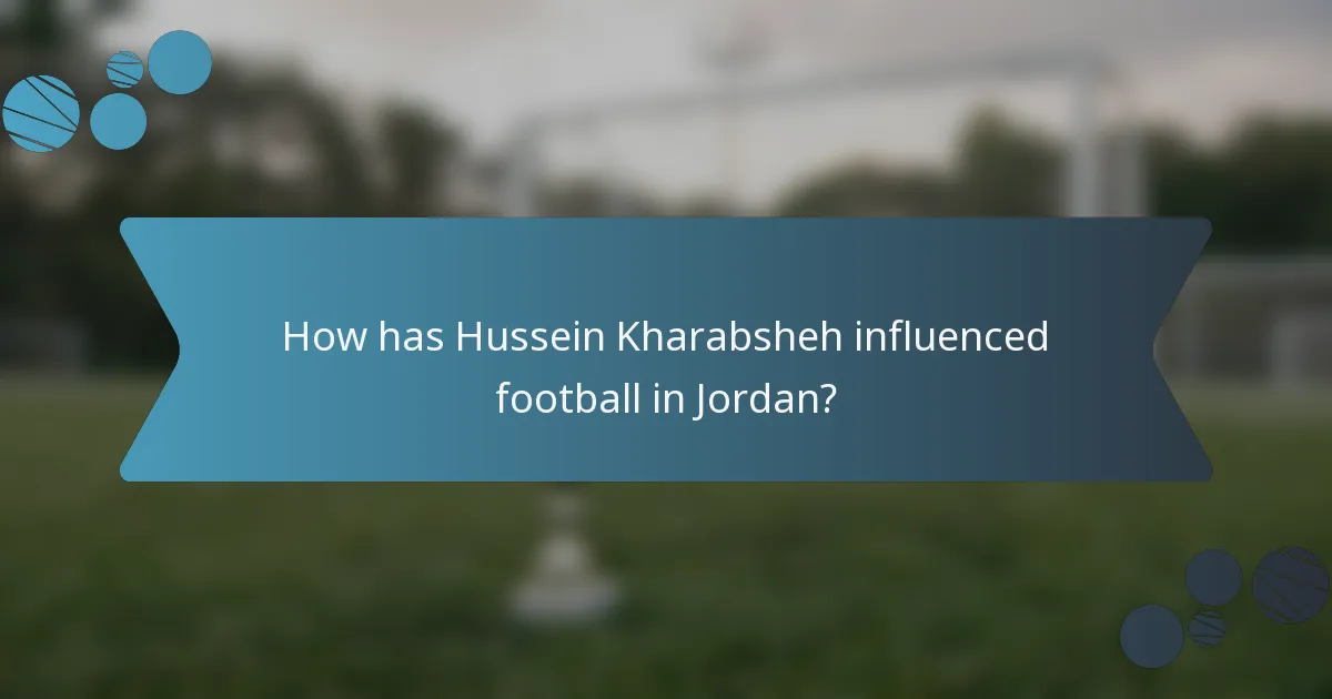 How has Hussein Kharabsheh influenced football in Jordan?