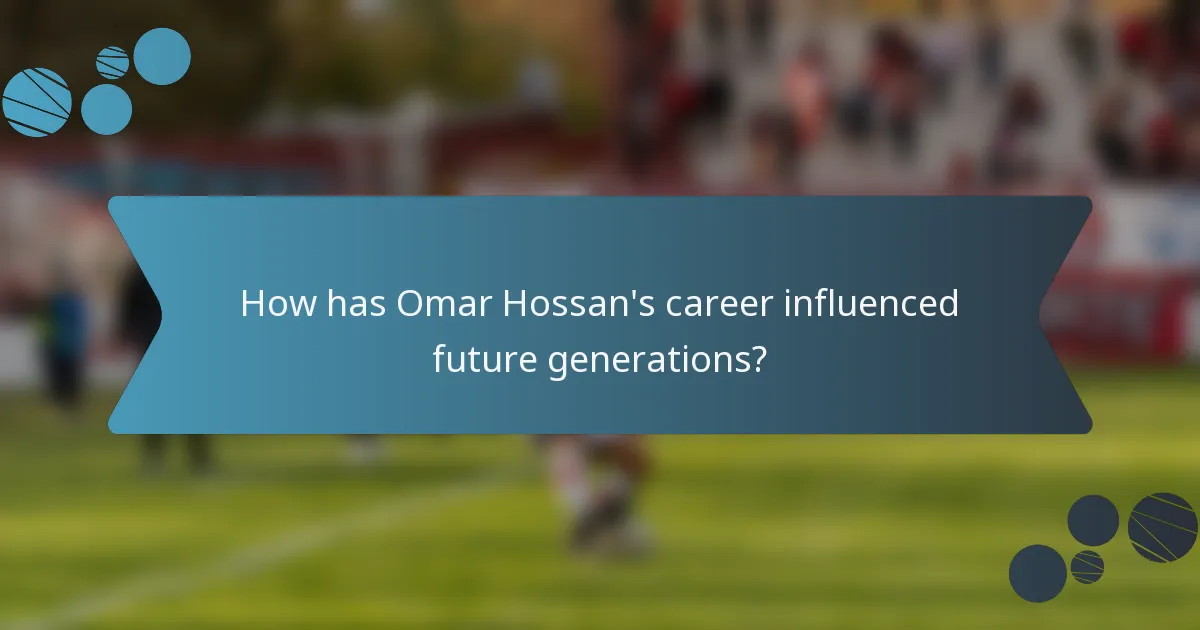 How has Omar Hossan's career influenced future generations?