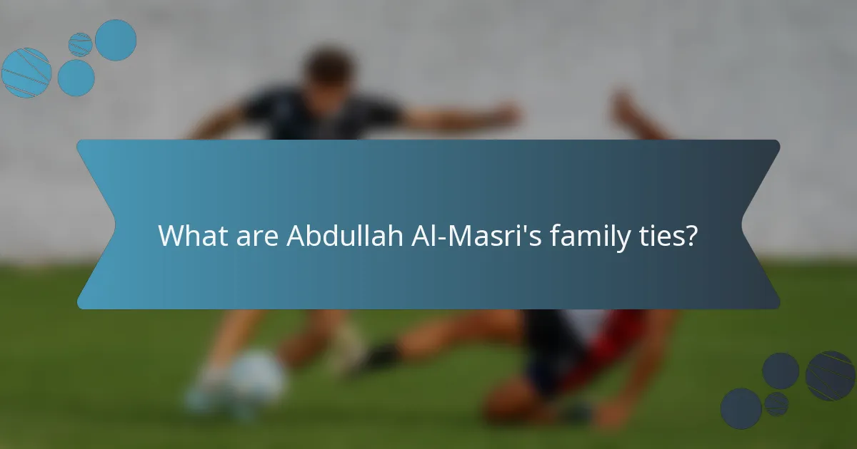 What are Abdullah Al-Masri's family ties?