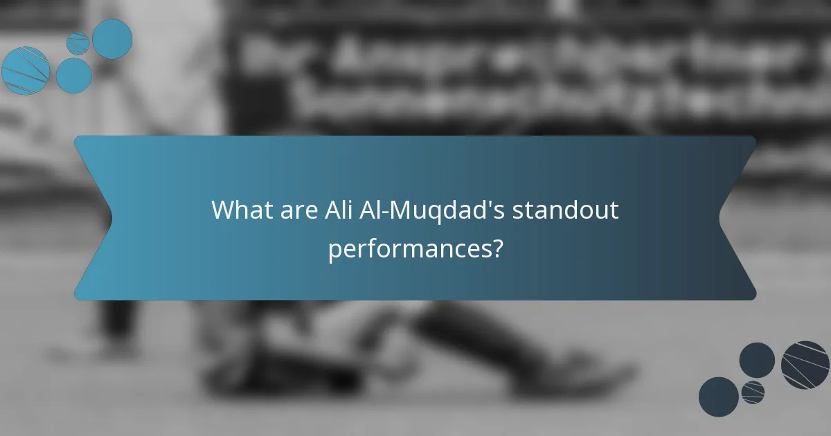 What are Ali Al-Muqdad's standout performances?