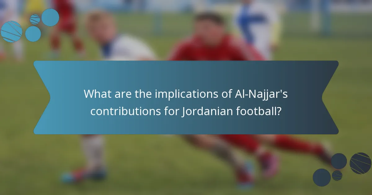 What are the implications of Al-Najjar's contributions for Jordanian football?