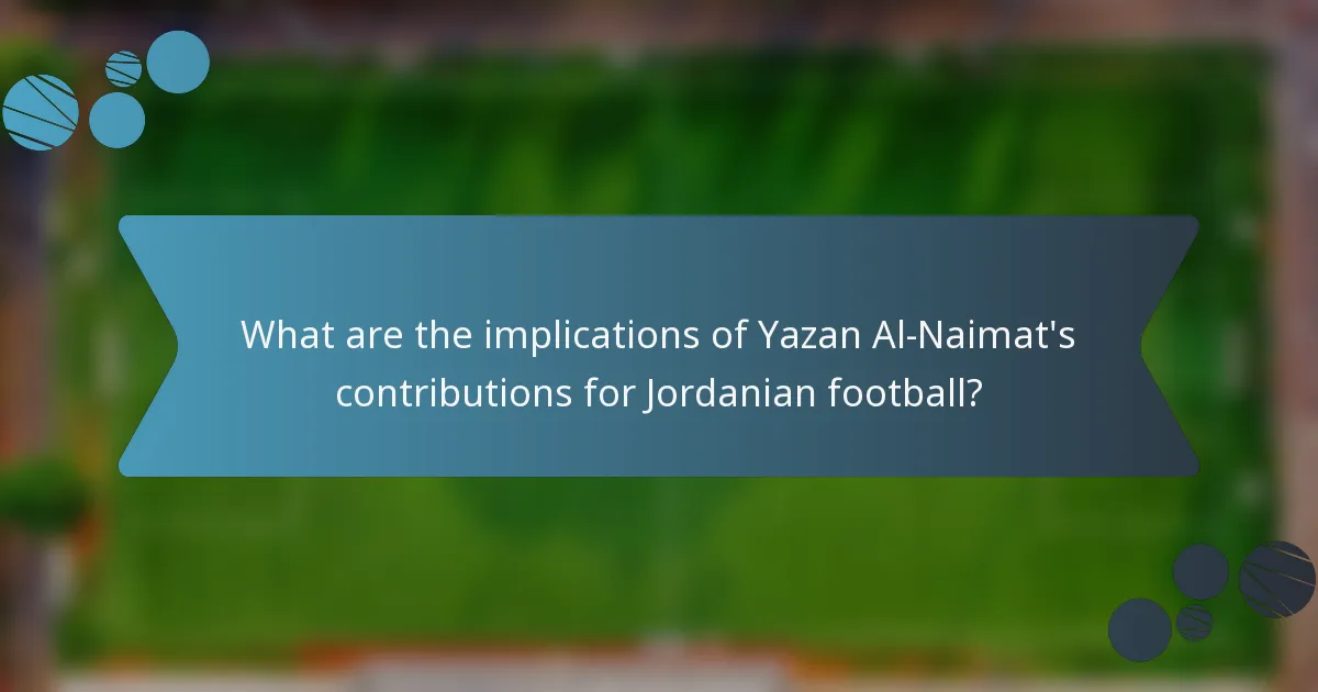 What are the implications of Yazan Al-Naimat's contributions for Jordanian football?
