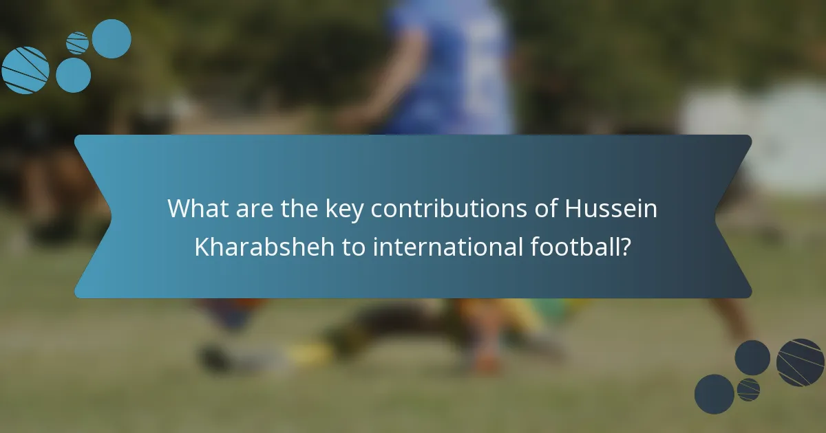 What are the key contributions of Hussein Kharabsheh to international football?