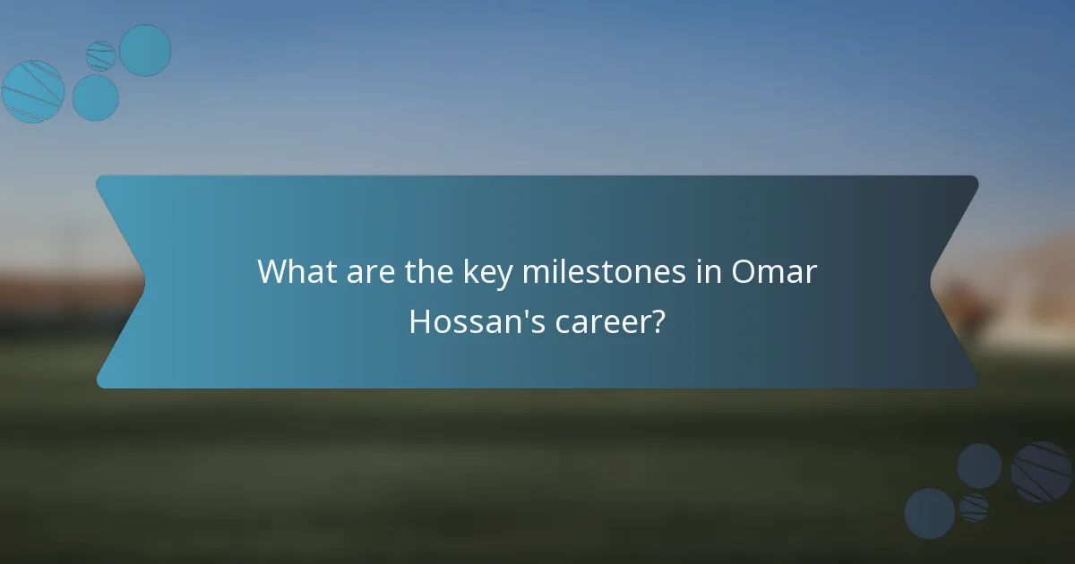 What are the key milestones in Omar Hossan's career?