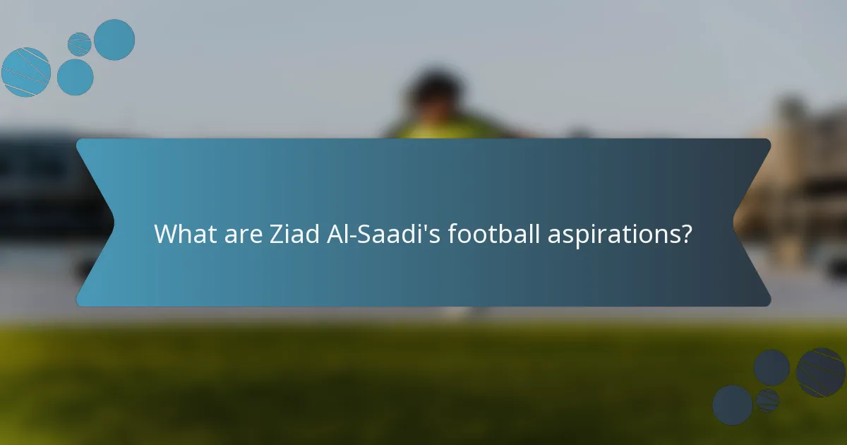 What are Ziad Al-Saadi's football aspirations?