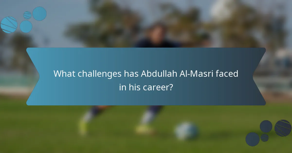 What challenges has Abdullah Al-Masri faced in his career?