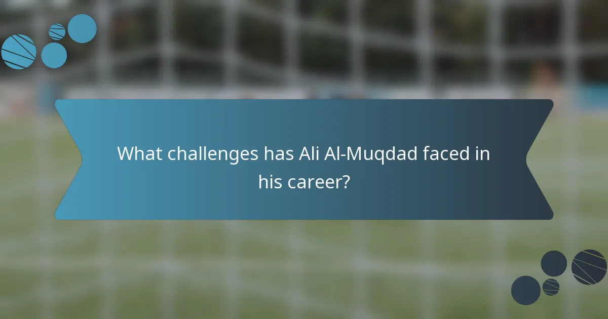What challenges has Ali Al-Muqdad faced in his career?