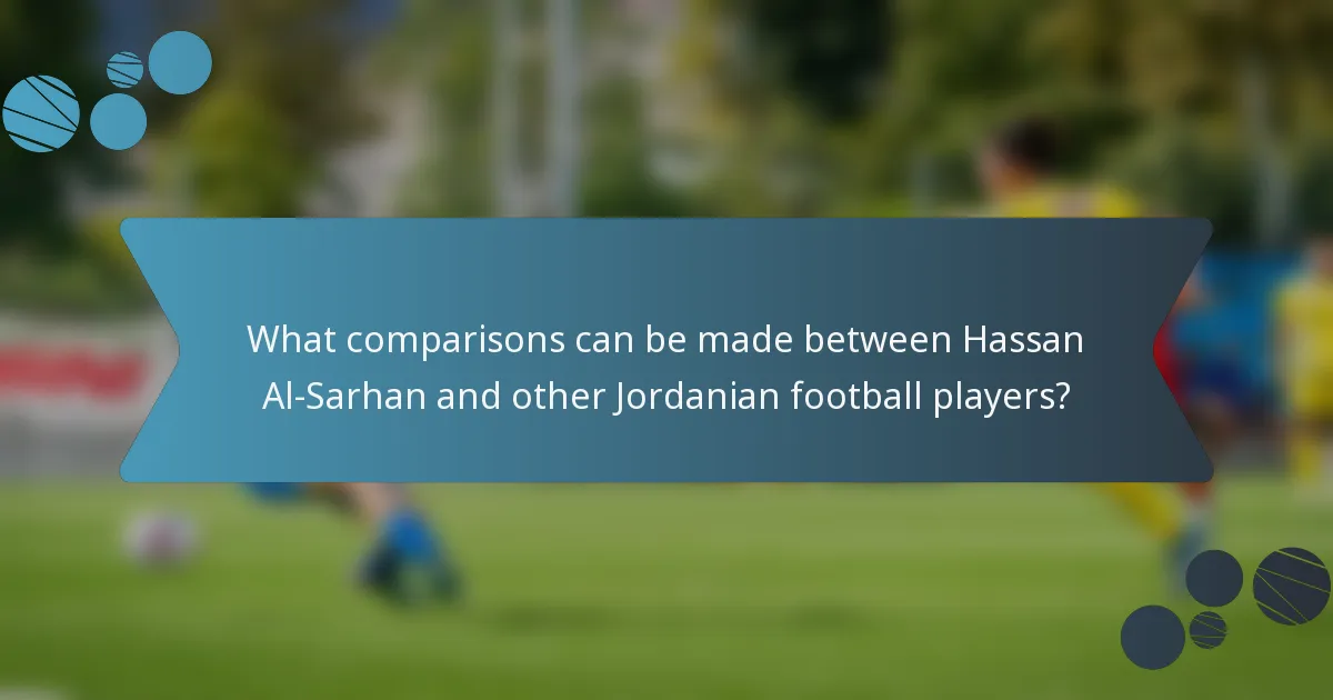 What comparisons can be made between Hassan Al-Sarhan and other Jordanian football players?