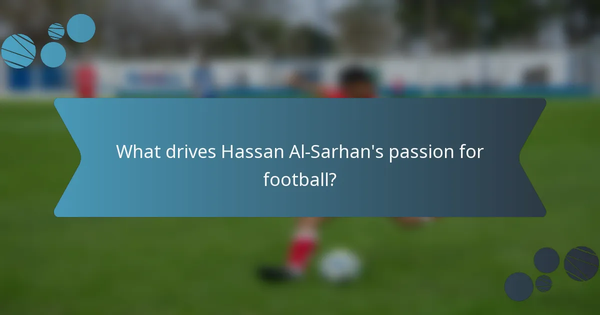 What drives Hassan Al-Sarhan's passion for football?