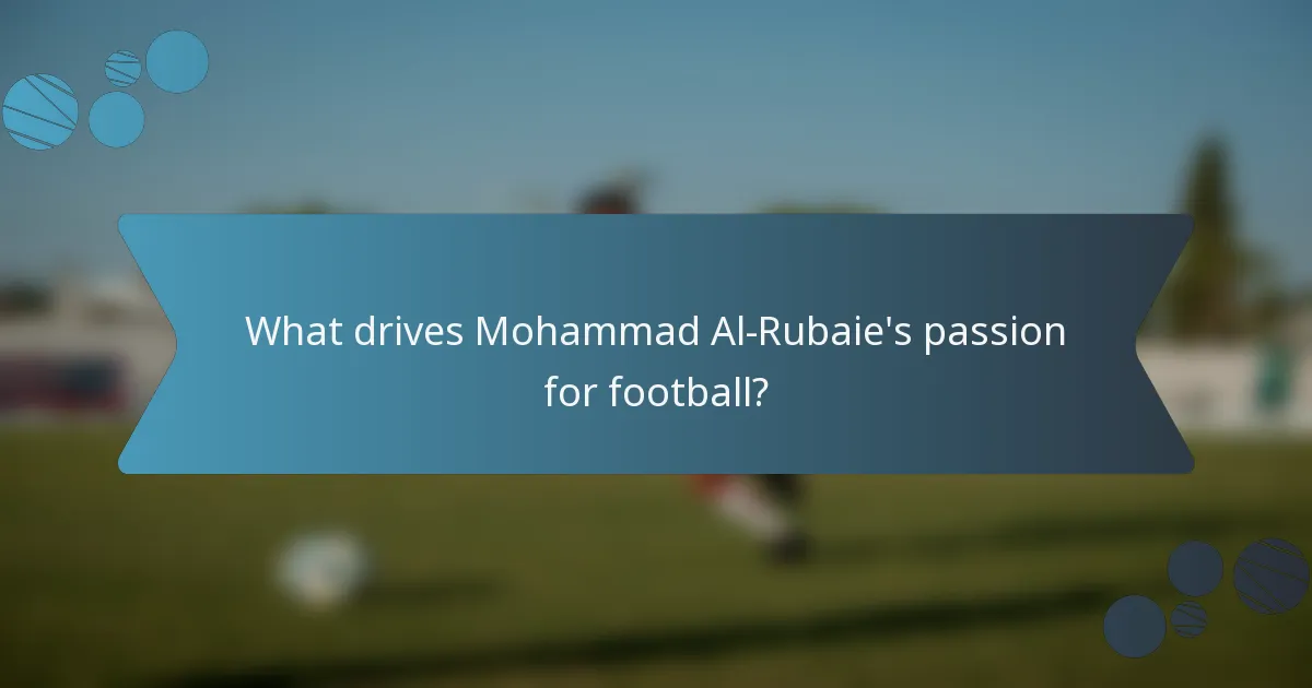 What drives Mohammad Al-Rubaie's passion for football?