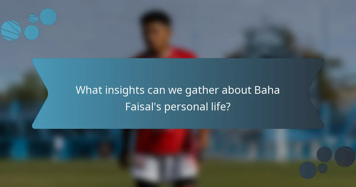 What insights can we gather about Baha Faisal's personal life?