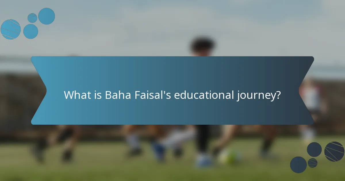 What is Baha Faisal's educational journey?