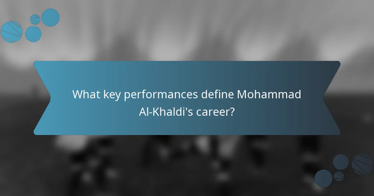What key performances define Mohammad Al-Khaldi's career?