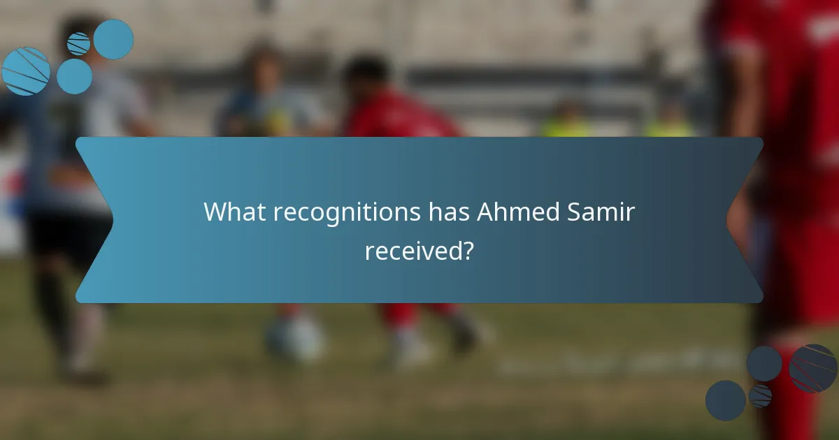 What recognitions has Ahmed Samir received?