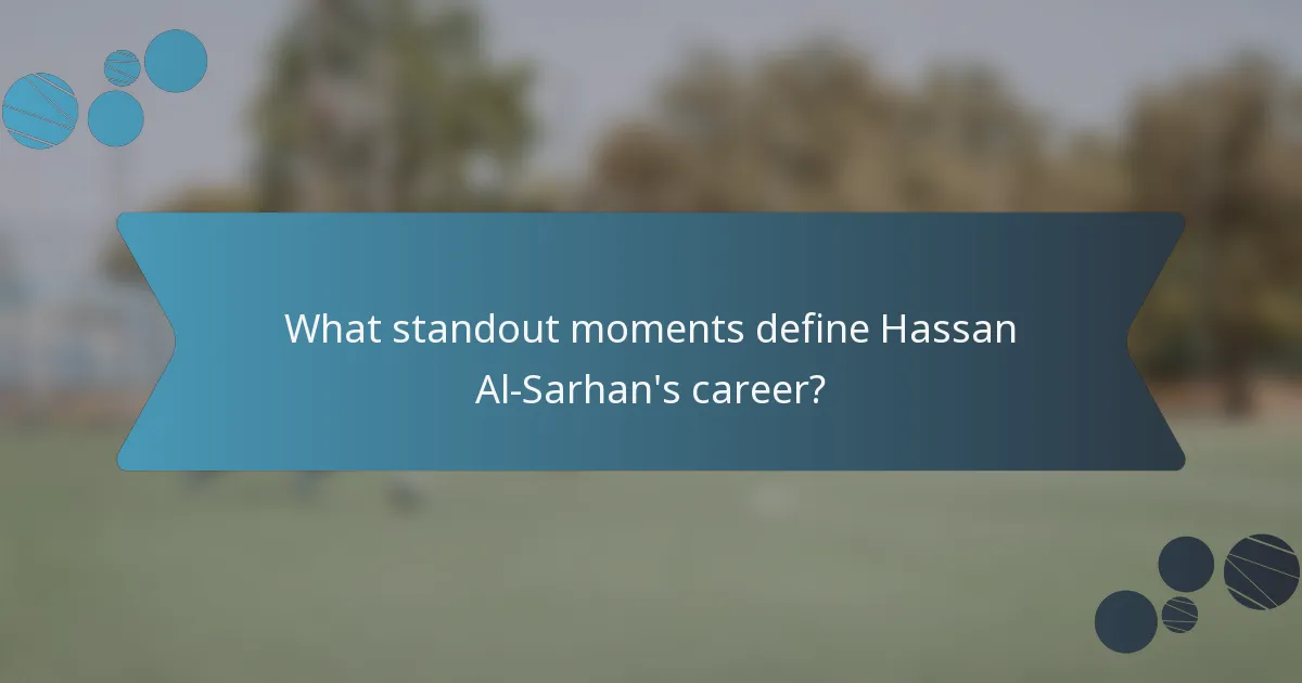 What standout moments define Hassan Al-Sarhan's career?
