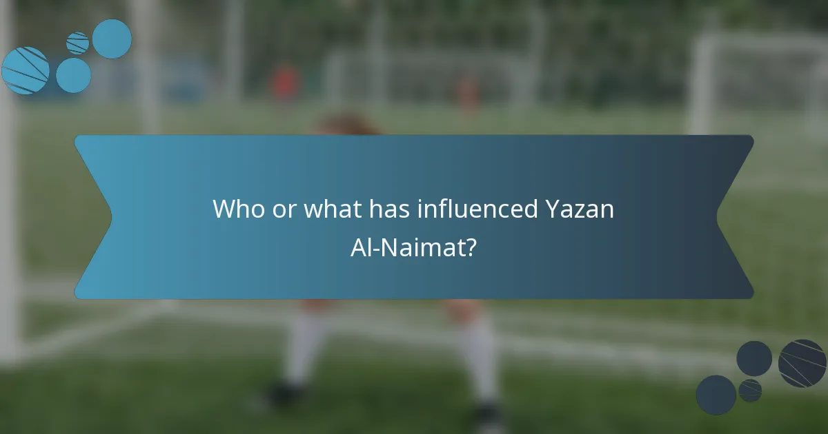 Who or what has influenced Yazan Al-Naimat?